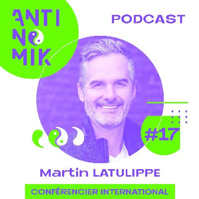 #17 - Martin LATULIPPE - Conférencier international “Quel est le chemin vers la réussite? #antinomik”