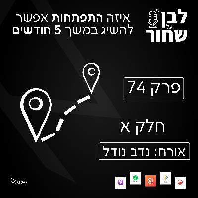 לבן על שחור - פרק 74 - איזה התפתחות אפשר להשיג במשך 5 חודשים