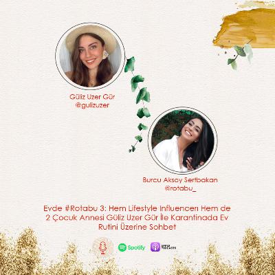 #Rotabu 3: Hem Moda Influencerı Hem de 2 Çocuk Annesi Güliz Uzer Gür ile Karantinada Ev Rutini Üzerine Sohbet