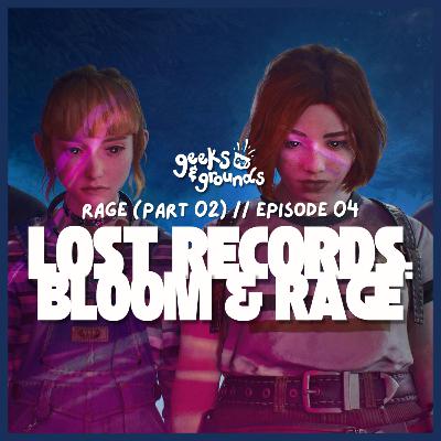 Rage (Part 02) 🔓 Lost Records: Bloom & Rage #04 | Geeks & Grounds Podcast