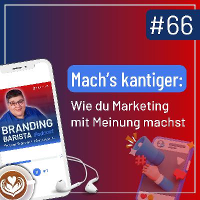 #66: Mach’s kantiger: Wie du Marketing mit Meinung machst #66: Mach’s kantiger: Wie du Marketing mit Meinung machst