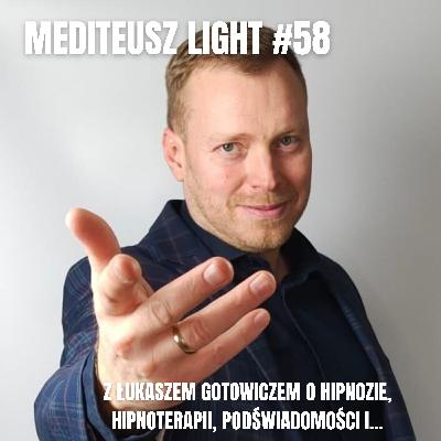 MEDITEUSZ LIGHT #58 - ŁUKASZ GOTOWICZ. O HIPNOZIE, HIPNOTERAPII, PODŚWIADOMOŚCI i... MEDITEUSZ LIGHT #58 - ŁUKASZ GOTOWICZ. O HIPNOZIE, HIPNOTERAPII, PODŚWIADOMOŚCI i...
