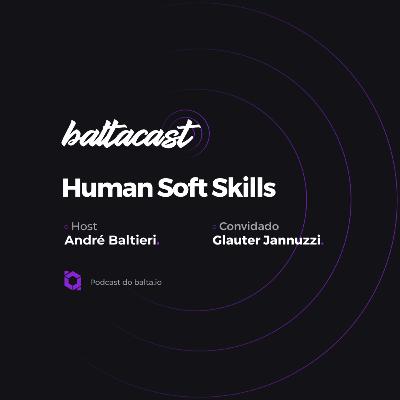 Human Soft Skills 🟣 Baltacast com Glauter Jannuzzi