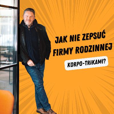 Jak nie zepsuć firmy rodzinnej korpo-trikami? Jak nie zepsuć firmy rodzinnej korpo-trikami?