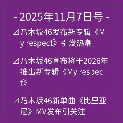 11月7日号⊿乃木坂46发布新专辑《My respect》引发热潮⊿乃木坂46宣布将于2026年推出新专辑《My respect》⊿乃木坂46新单曲《比里亚尼》MV发布引关注⊿乃木坂46庆祝工事中10周年直播引热议⊿乃木坂46在北京演出“ビリヤニ”引发热潮…