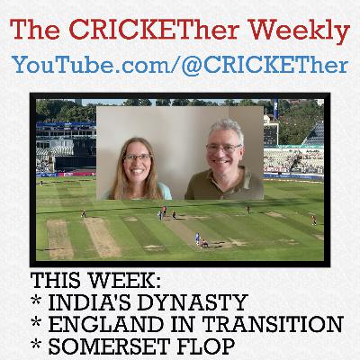 The CRICKETher Weekly – Episode 277: India's Dynasty; England in Transition; Somerset Flop