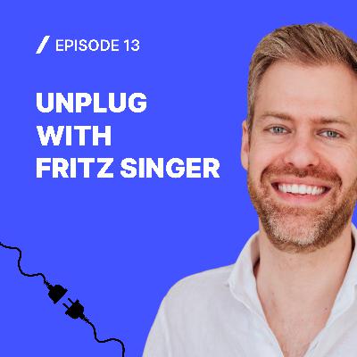 #13 Unplug with Fritz Singer