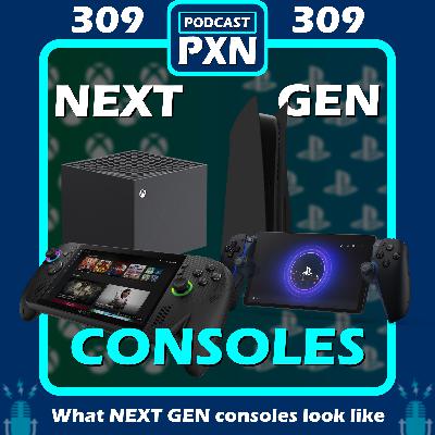 Episode 309: What are NEXT GEN CONSOLES looking like??