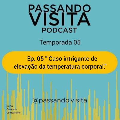 Ep. 05 Temp. 05 "Caso intrigante de elevação da temperatura corporal. "