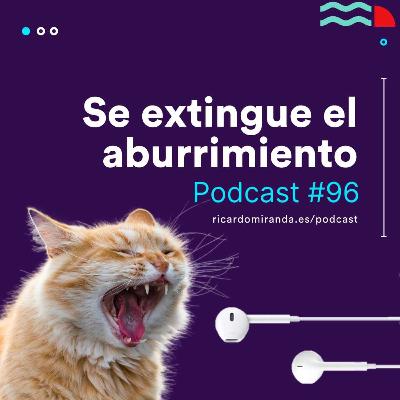 🔴Podcast 96: El aburrimiento en peligro de extinción