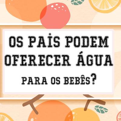#05 - Bebês devem tomar água ou chá?