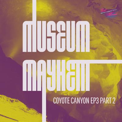 Coyote Canyon Ep 3 Part 2: Museum Mayhem Coyote Canyon Ep 3 Part 2: Museum Mayhem