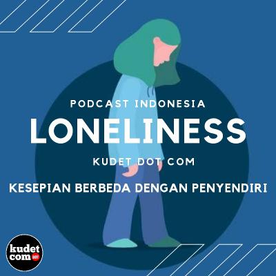 Loneliness - Kesepian Berbeda Dengan Penyendiri Loneliness - Kesepian Berbeda Dengan Penyendiri