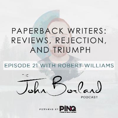 The John Borland Podcast - Episode 21 - 'Paperback Writers: Reviews, Rejection, and Triumph' with Robert Williams