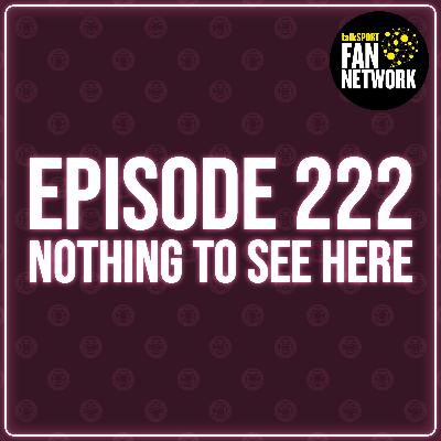 Episode 222 - Nothing To See Here