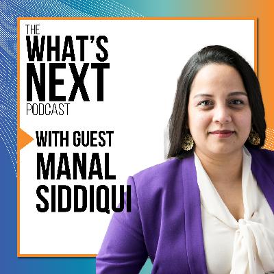 What's Next with Manal Siddiqui