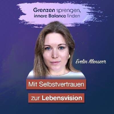 #057 Mit Selbstvertrauen zur Lebensvision - Interview mit Evelin Illenseer #057 Mit Selbstvertrauen zur Lebensvision - Interview mit Evelin Illenseer