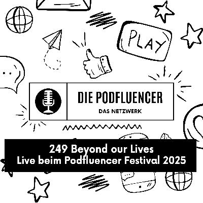 249 Live beim Podfluencer Festival 2025 by: Beyond our Lives