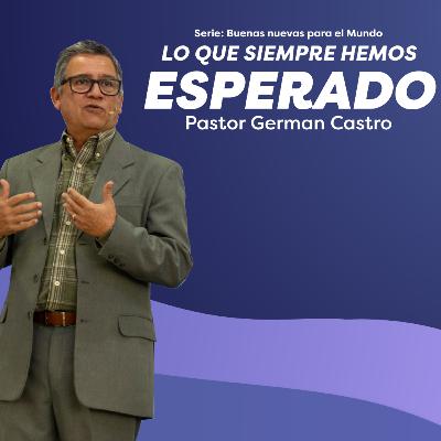 322 - Lo que siempre hemos esperado - Pastor German Castro 322 - Lo que siempre hemos esperado - Pastor German Castro