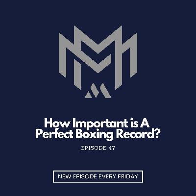Is a Perfect Boxing Record Important? - EP47 Is a Perfect Boxing Record Important? - EP47