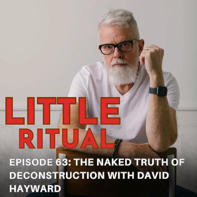 Episode 63: The Naked Truth of Deconstruction with David Hayward