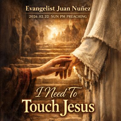 Evangelist Juan Nuñez - 2026.02.22 SUN PM PREACHING - I Need To Touch Jesus