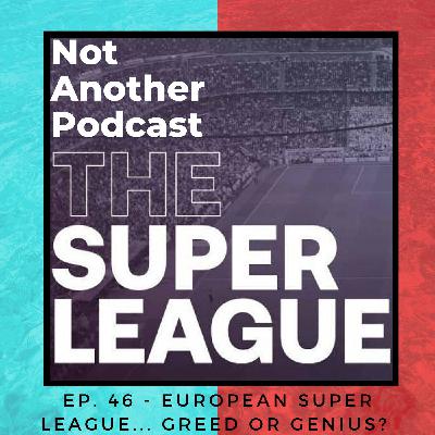 Ep. 46 - European Super League... Greed or Genius?
