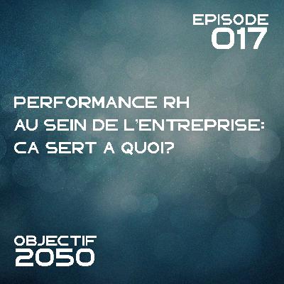 Episode 017 - Performance RH au sein de l’entreprise: ça sert à quoi? Episode 017 - Performance RH au sein de l’entreprise: ça sert à quoi?