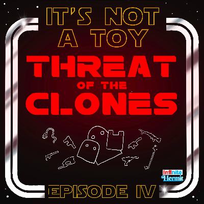 It's Not A Toy Episode 4 - Threat Of The Clones