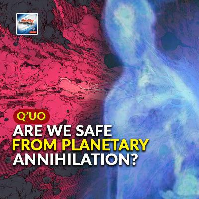 Q'uo - Are We Safe From Planetary Annihilation?