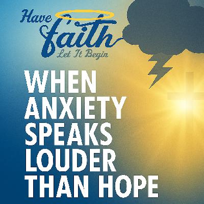 When Anxiety Speaks Louder Than Hope