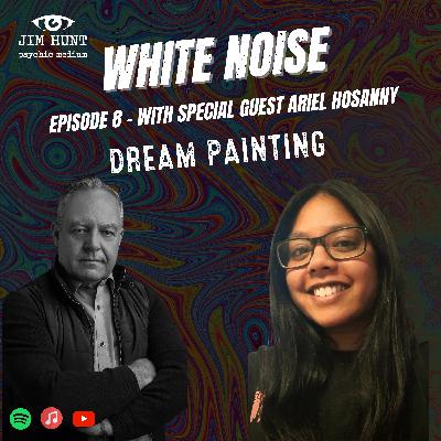 White Noise With Jim Hunt - Painting Vivid Dreams With Ariel Hosanny