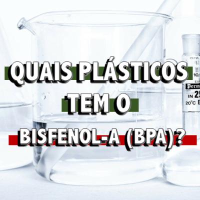 Quais plásticos tem o Bisfenol-A (BPA)?