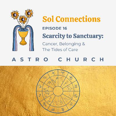 Ep. 16 | Astro Church | Scarcity to Sanctuary: Cancer, Belonging & The Tides of Care