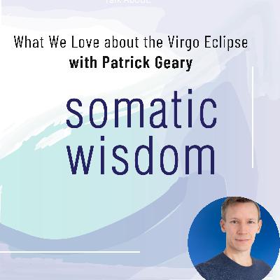 S7 E6 Patrick Geary on What We Love About the Virgo Solar Eclipse. Releasing Control & Cleaning Up Our Acts.
