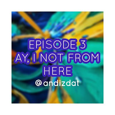 ay, I not from here!