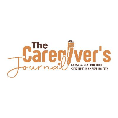 The Caregiver's Journal with Lance A. Slatton with Cindy-PT & Christina-ST "Family Caregiver" The Caregiver's Journal with Lance A. Slatton with Cindy-PT & Christina-ST "Family Caregiver"