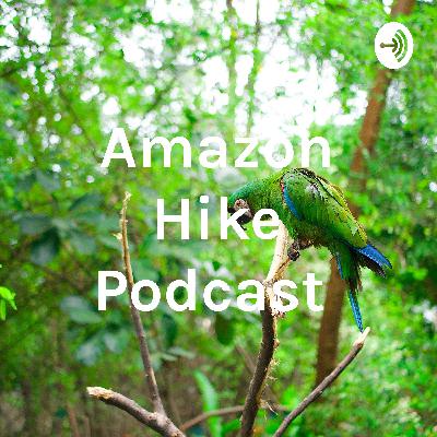 Amazon Hike Podcast