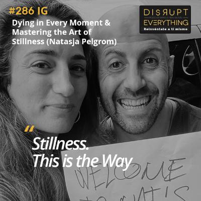 Dying in Every Moment, Mastering the Unique Art of Stillness, and Illusion, Truth & Love | The Great Victory Ep. 20 (with Natasja Pelgrom) – Podcast #286