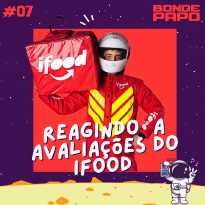 #07 BONDE PAPO - Reagindo a avaliações do IFOOD
