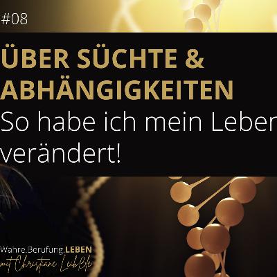 #008 Über Süchte und Abhängigkeiten - So habe ich mein Leben verändert!
