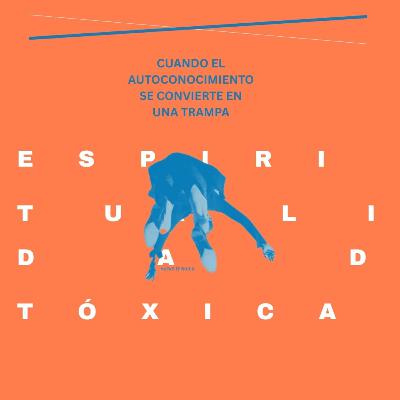 Espiritualidad Tóxica: El Gran Engaño del Bienestar Instantáneo