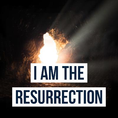 I am the Resurrection I am the Resurrection