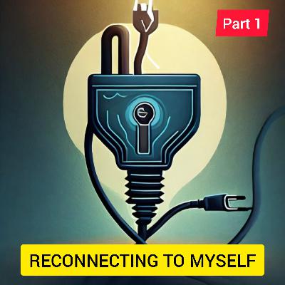 RECONNECTING TO MYSELF - PART 1