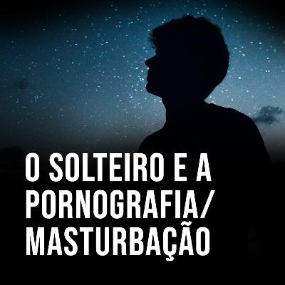 O solteiro e a pornografia/masturbação O solteiro e a pornografia/masturbação