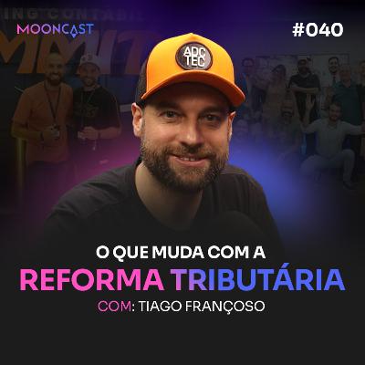 O que muda com a REFORMA TRIBUTÁRIA - Tiago Françoso - MoonCast #040
