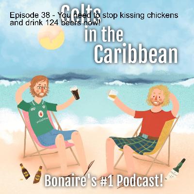 Episode 38 - You need to stop kissing chickens and drink 124 beers now! Episode 38 - You need to stop kissing chickens and drink 124 beers now!