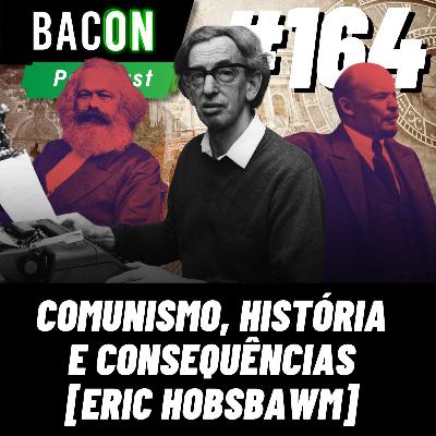 BACON 164 - COMUNISMO, HISTÓRIA E CONSEQUÊNCIAS [ ERIC HOBSBAWM ] │ Professor Pedro Antônio