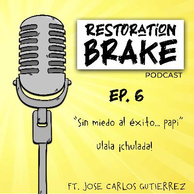 Ep. 6 (Sin miedo al éxito… papi, Ulala ¡chulada!) Ft. Jose Carlos Gutierrez