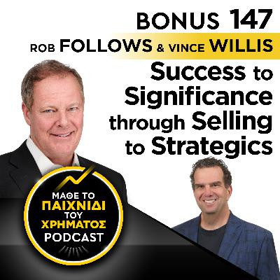 Bonus 147 : ROB FOLLOWS & VINCE WILLIS - Success To Significance through Selling To Strategics